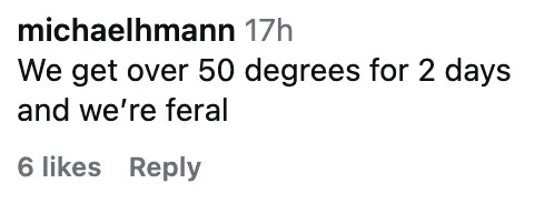 A social media comment says, "We get over 50 degrees for 2 days and we're feral," with 6 likes