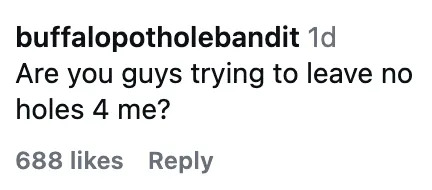 Screenshot of a social media comment by buffalopotholebandit asking, "Are you guys trying to leave no holes 4 me?" with 688 likes