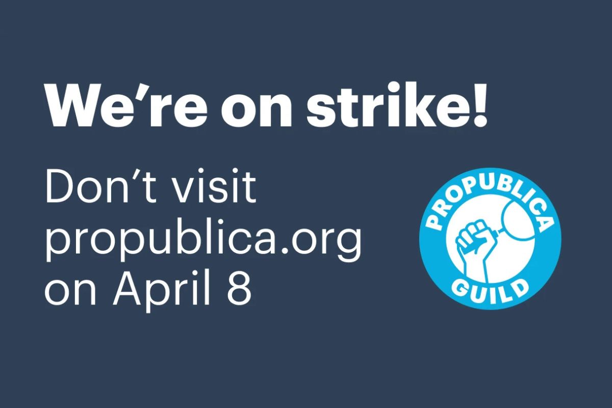 ON STRIKE: Unionized staff at ProPublica walk off the job | The NewsGuild