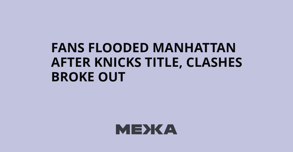 Fans flooded Manhattan after Knicks title, clashes broke out | Ukraine news