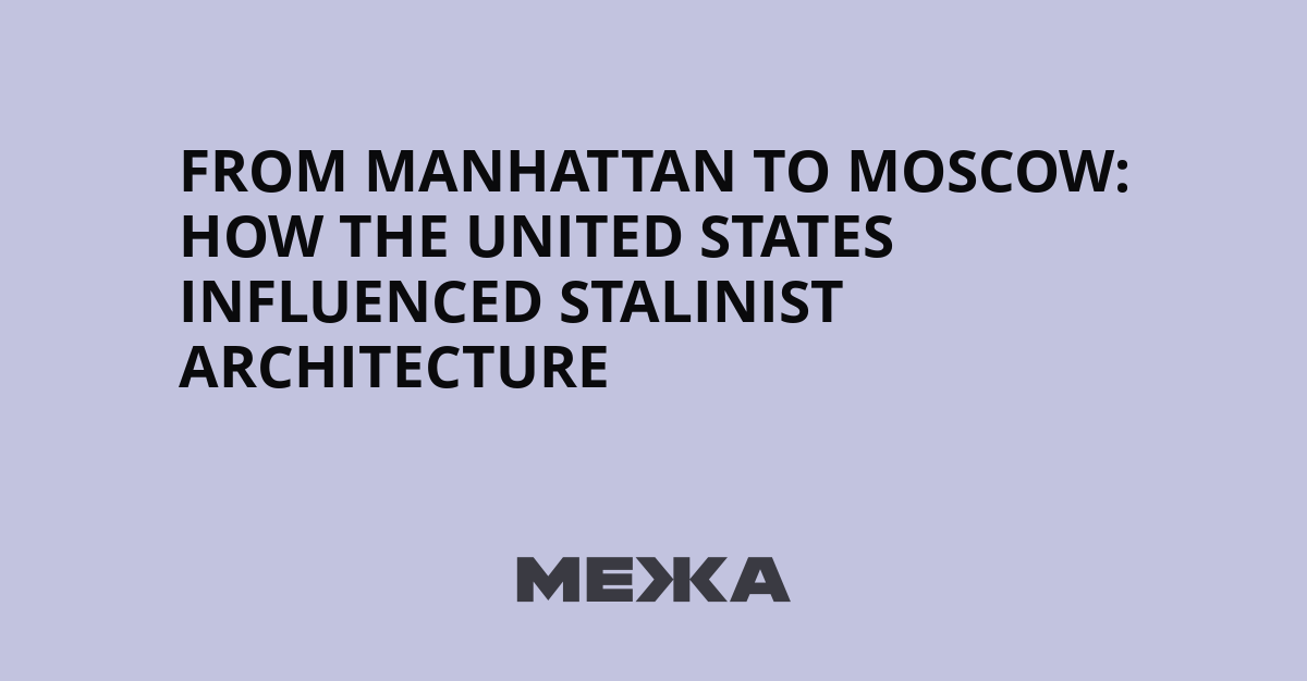 From Manhattan to Moscow: How the United States Influenced Stalinist Architecture | Ukraine news