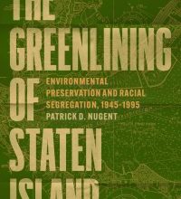 Alt text:  
Green-toned book cover featuring a detailed vintage map background with large, bold beige title text reading “The Greening of Staten Island.” Smaller subtitle text below reads “Environmental Preservation and Racial Segregation, 1945–1995” by Patrick D. Nugent.