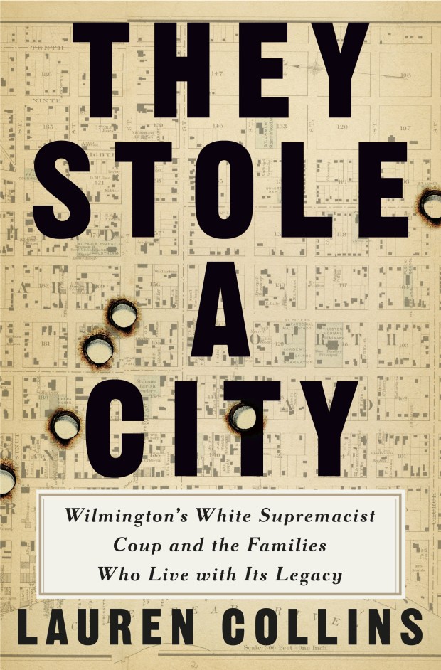 "They Stole a City: Wilmington's White Supremacist Coup and the Families Who Live With Its Legacy," by Lauren Collins. (Courtesy/Penguin Press)