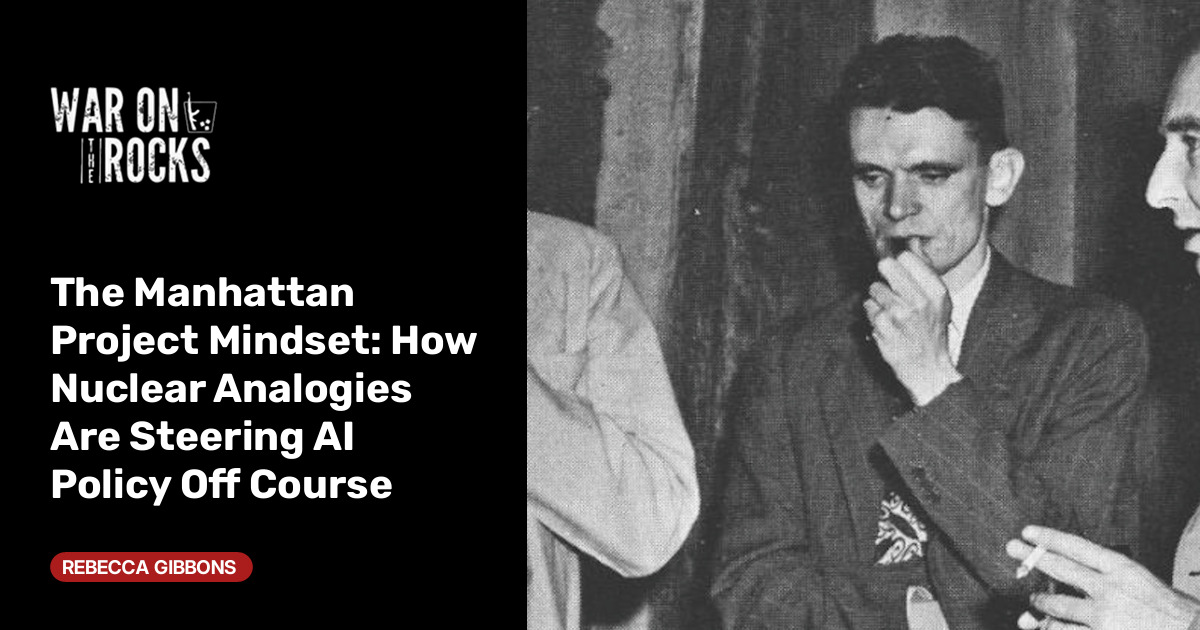The Manhattan Project Mindset: How Nuclear Analogies Are Steering AI Policy Off Course