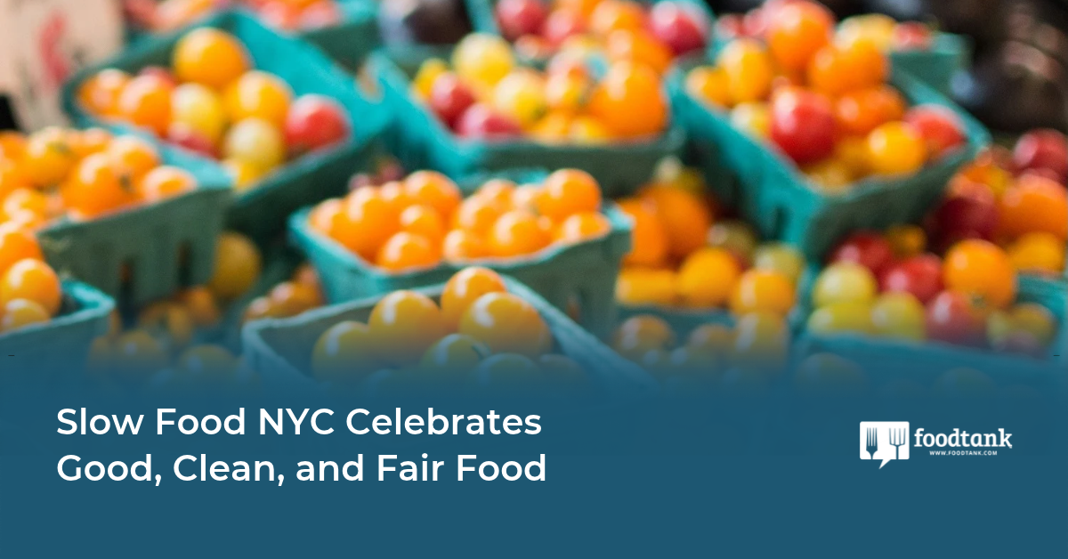 Slow Food NYC Celebrates Good, Clean, and Fair Food – Food Tank