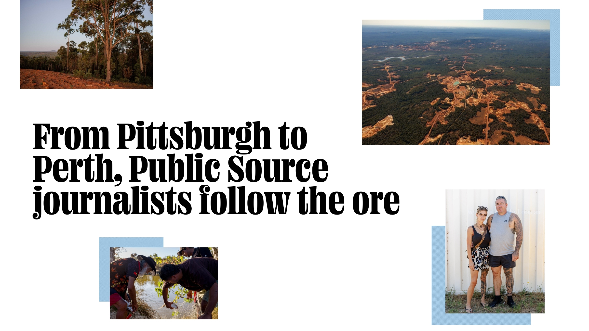 Collage of four photos showing landscapes, people working, and a couple standing; text reads, "From Pittsburgh to Perth, Public Source journalists follow the ore.