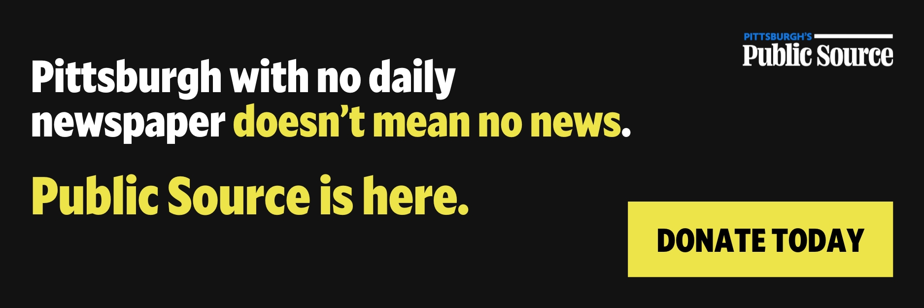 A black banner reads "Pittsburgh with no daily newspaper doesn’t mean no news. Public Source is here." with a yellow "Donate Today" button on the right.