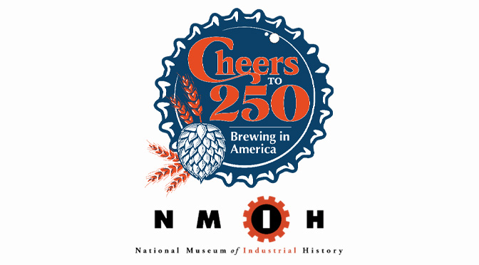 Raise a Glass to 250 Years of Ingenuity! National Museum of Industrial History Launches “Cheers to 250! Brewing in America” on May 16, 2026