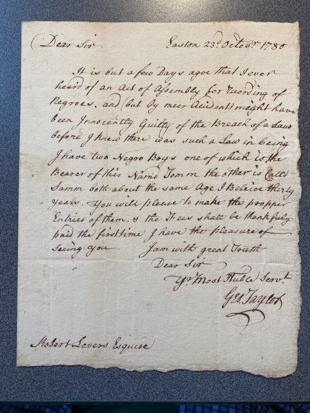 This letter, photographed in June 2022, is signed by George Taylor and addressed to Northampton County Magistrate Robert Levers. In it, Taylor is registering two slaves, who are named Tomm and Samm, The letter is currently stored with the Historical Society of Pennsylvania in Philadelphia. (Courtesy of Scott Gordon)