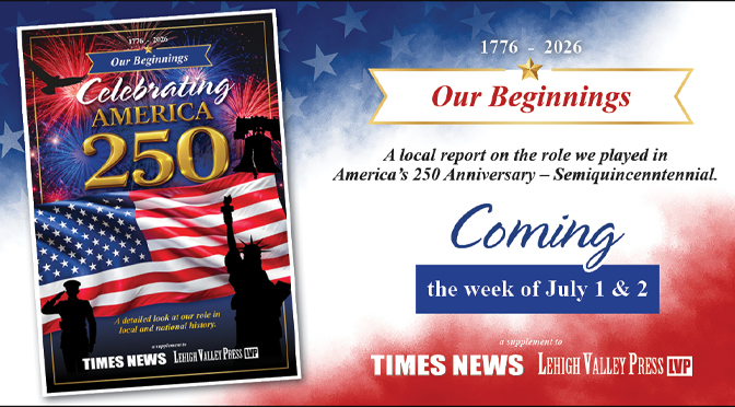 Times News is celebrating America’s 250 Semiquincentennial with a “Our Beginnings” Special Edition