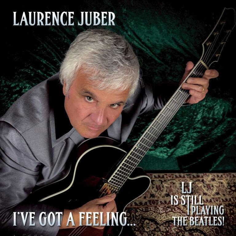 Out Now: Grammy-Winning Guitarist/Composer Laurence Juber’s New Album ‘I’ve Got A Feeling … ,’ of Reimagined Beatles Classics