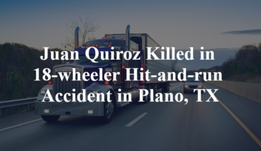 Juan Quiroz 18-wheeler Hit-and-run Accident in Plano, TX