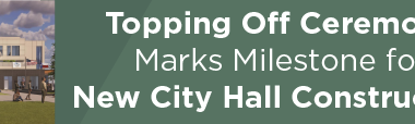 Topping Off Ceremony Marks Milestone for New City Hall Construction