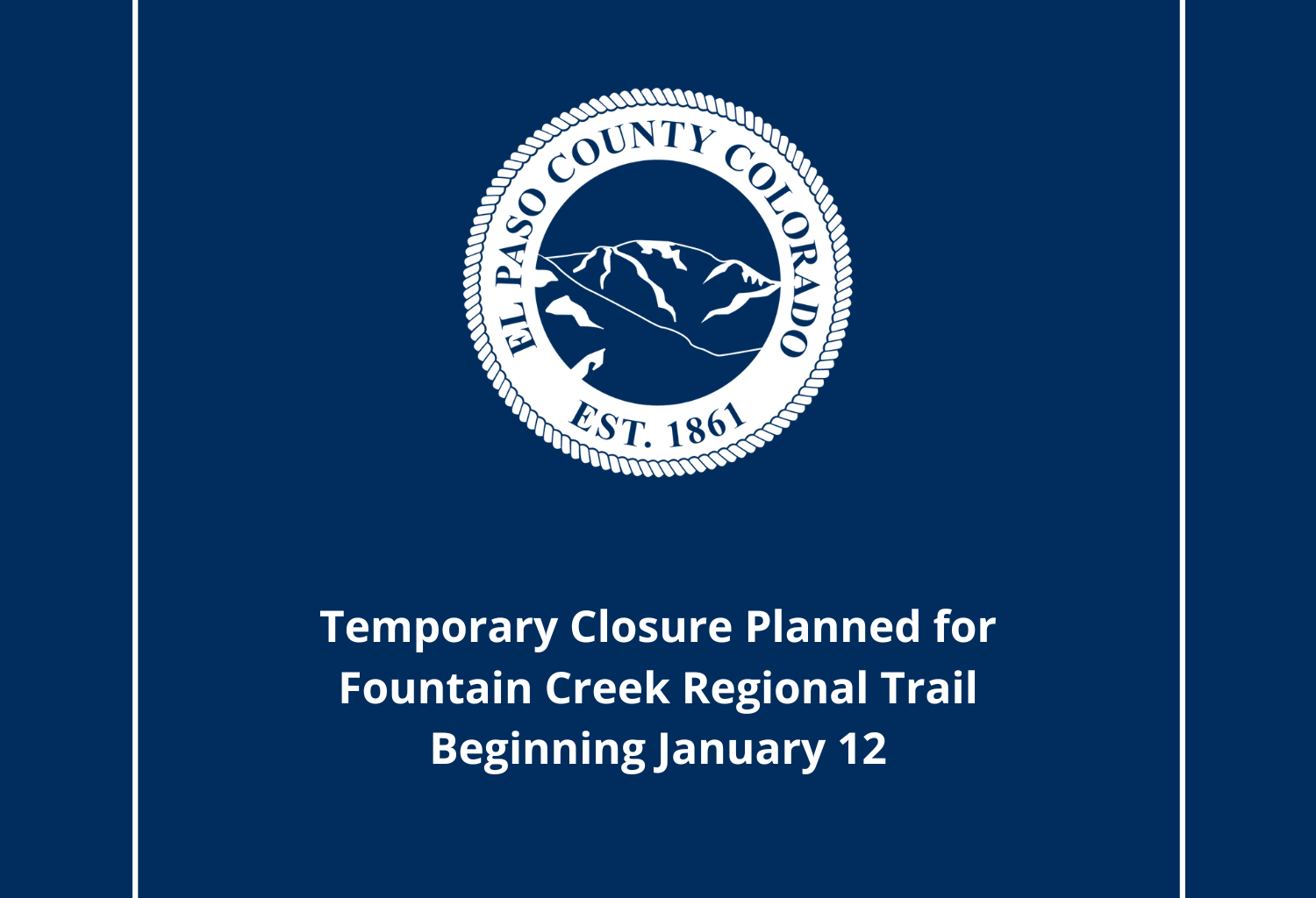 Square blue graphic with text reading press release temporary closure planned for Fountain Creek Regional Trail Beginning January 12. Also included is the white El Paso County Seal.