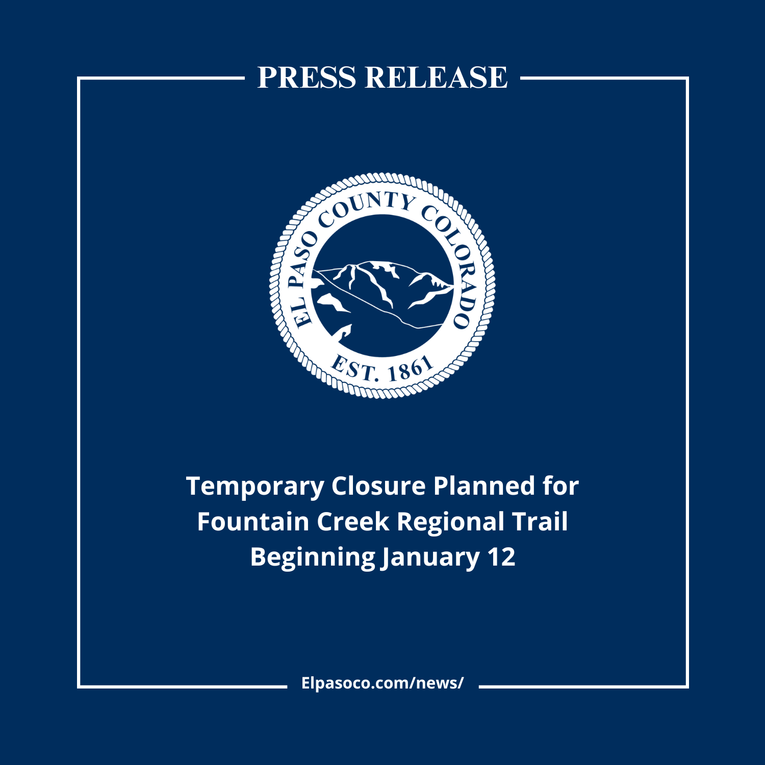 Square blue graphic with text reading press release temporary closure planned for Fountain Creek Regional Trail Beginning January 12. Also included is the white El Paso County Seal.