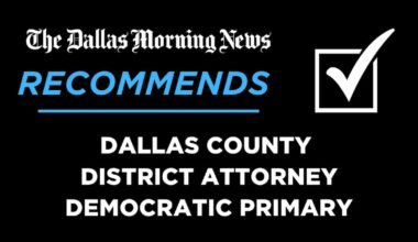 We recommend in the Democratic primary for Dallas County district attorney