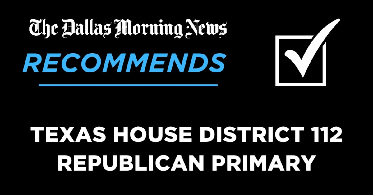 We recommend in the Republican primary for Texas House District 112