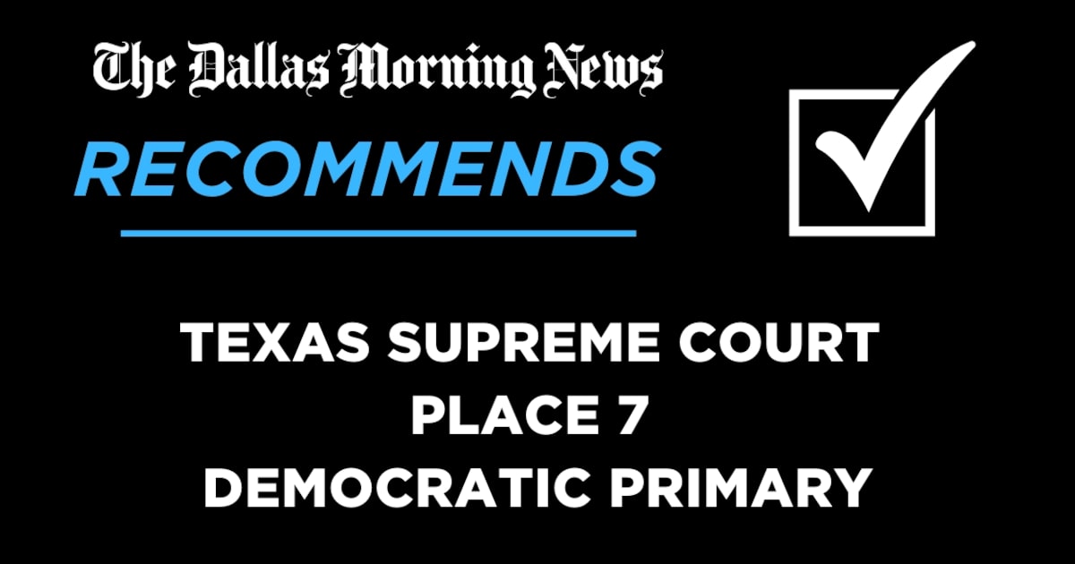 We recommend in the Democratic primary race for Texas Supreme Court Place 7