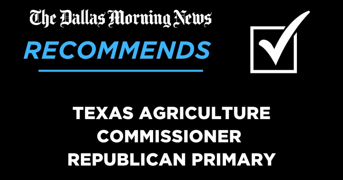 We recommend in the Republican primary for Texas Agriculture Commissioner