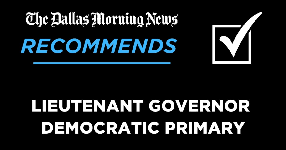 We recommend in the Democratic primary for Texas lieutenant governor