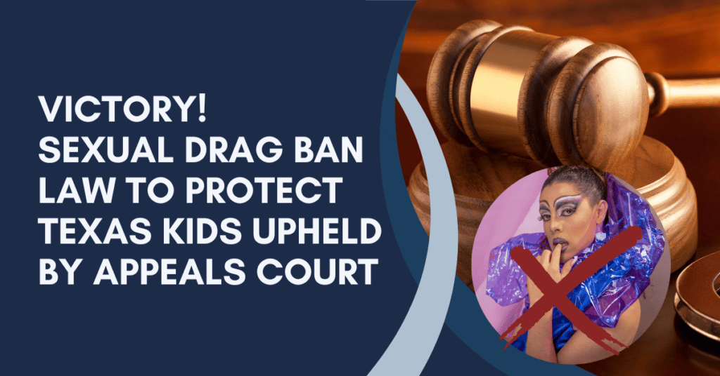 Victory! Sexual Drag Ban Law to Protect Texas Kids Upheld by Appeals Court
