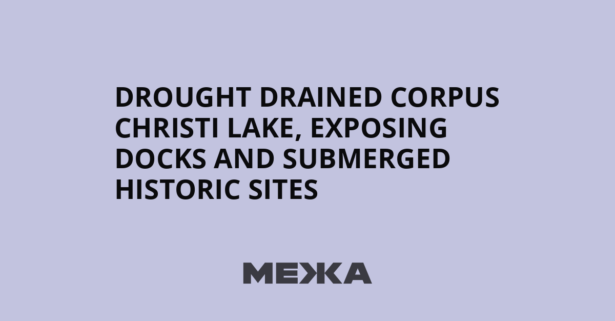 Drought drained Corpus Christi lake, exposing docks and submerged historic sites | Ukraine news