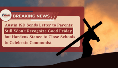 Breaking! Austin ISD Sends Letter to Parents; Still Won’t Recognize Good Friday but Hardens Stance to Close Schools to Celebrate Communist
