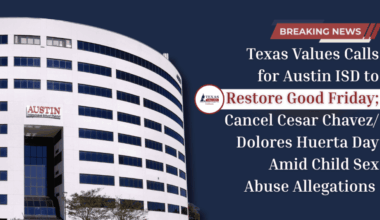 Breaking! Texas Values Calls for Austin ISD to Restore Good Friday; Cancel Cesar Chavez/ Dolores Huerta Day Amid Child Sex Abuse Allegations