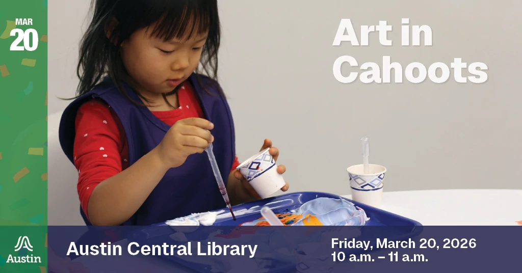 A graphic with a photograph of a child creating art and the Austin A logo on the bottom left corner. The graphic contains the text 'Mar 20 Art in Cahoots Austin Central Library Friday, March 20, 2026 10 a.m. - 11 a.m.'