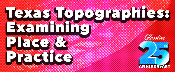 A banner that reads "Texas Topographies: Examining Place & Practice."
