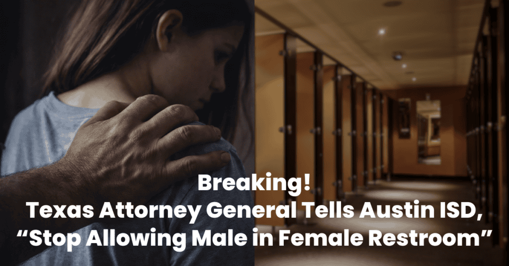 Breaking! Texas Attorney General Tells Austin ISD, “Stop Allowing Male in Female Restroom”