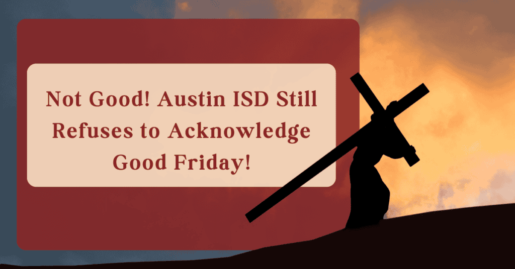 Not Good! Austin ISD Still Refuses to Acknowledge Good Friday!