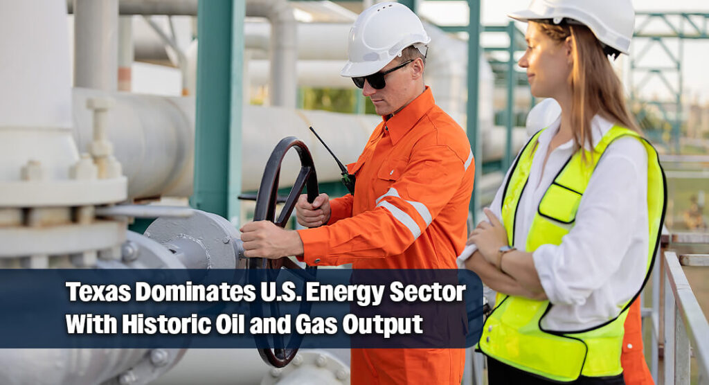 Texas Leads Nation Again as Oil and Natural Gas Output Hits All-Time High