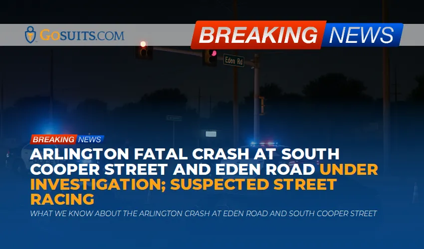 Arlington Fatal Crash at South Cooper Street and Eden Road Under Investigation; Suspected Street Racing