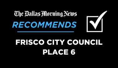 For Frisco City Council Place 6, The Dallas Morning News recommends