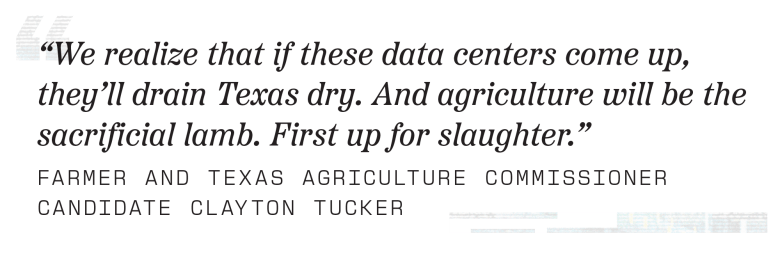 “We realize that if these data centers come up, they’ll drain Texas dry. And agriculture will be the sacrificial lamb. First up for slaughter.”
– Farmer and Texas Agriculture Commissioner Candidate Clayton Tucker