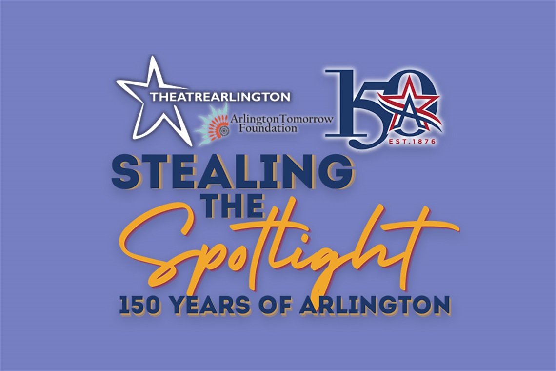 Stealing the Spotlight logo with other logos of Arlington's 150th, Theatre Arlington and the Arlington Tomorrow Foundation. Text reads: 