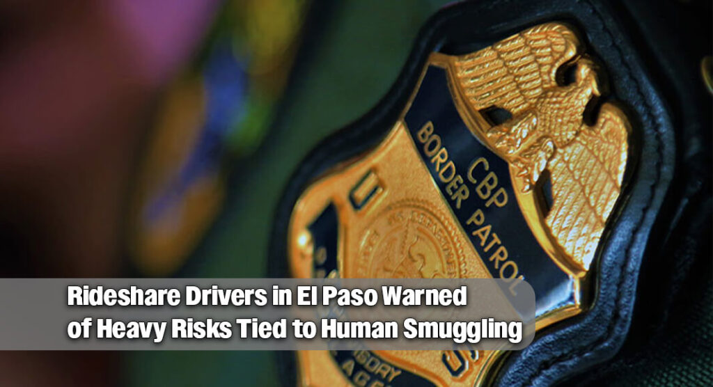 El Paso Border Patrol Warns Rideshare Drivers They’re Being Targeted by Smuggling Cartels