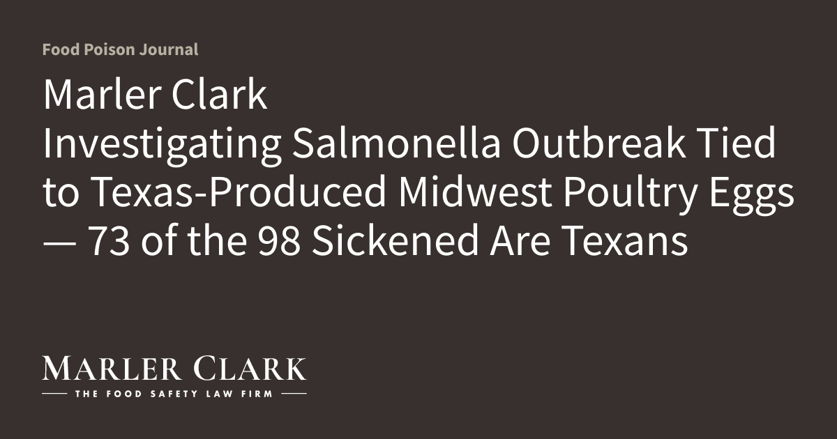 Marler Clark Investigating Salmonella Outbreak Tied to Texas-Produced Midwest Poultry Eggs — 73 of the 98 Sickened Are Texans