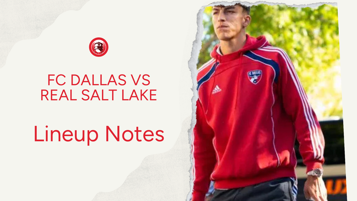 FC Dallas vs Real Salt Lake: Lineup notes 📝