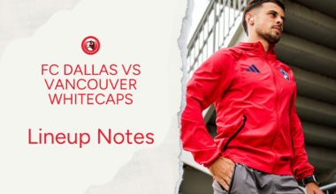 FC Dallas vs Vancouver Whitecaps: Lineup notes 📝