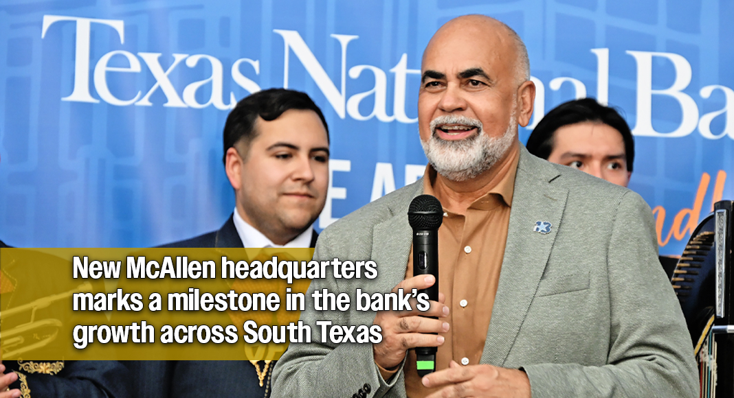 Saul Ortega Declares Texas National Bank Is the Valley’s Bank
