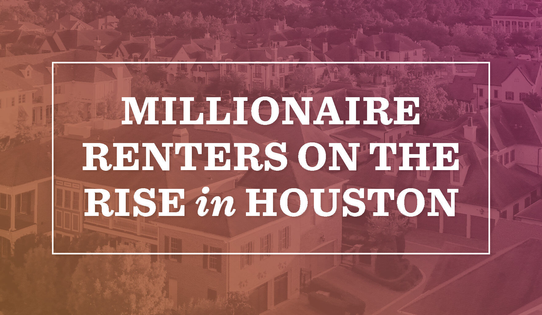 Houston leads the nation in millionaire renter growth