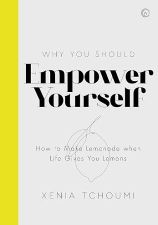"Empower Yourself: How to Make Lemonade when Life Gives You Lemons" by Xenia Tchoumi
