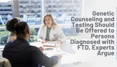 Genetic Counseling and Testing Should Be Offered to Persons Diagnosed with FTD, Experts Argue