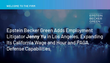 Epstein Becker Green Adds Employment Litigator Jenny Yu in Los Angeles, Expanding Its California Wage and Hour and PAGA Defense Capabilities
