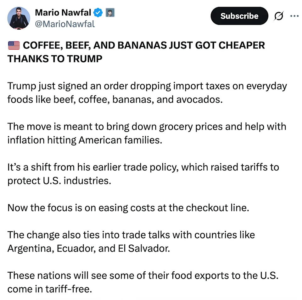 COFFEE, BEEF, AND BANANAS JUST GOT CHEAPER THANKS TO TRUMP Trump just signed an order dropping import taxes on everyday foods like beef, coffee, bananas, and avocados