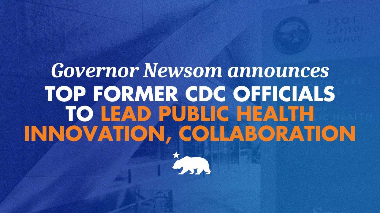 Governor Newsom announces top former CDC officials to lead public health innovation, collaboration