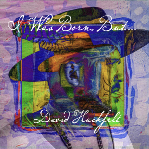 David Huckfelt—I Was Born, But...