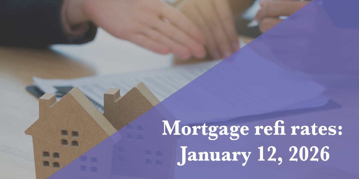 Current refi mortgage rates report for Jan. 12, 2026